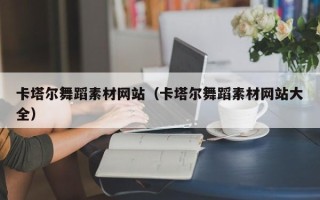 常德卡塔尔舞蹈素材网站（卡塔尔舞蹈素材网站大全）