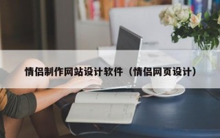 常德情侣制作网站设计软件（情侣网页设计）