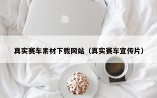 常德真实赛车素材下载网站（真实赛车宣传片）