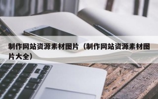 常德制作网站资源素材图片（制作网站资源素材图片大全）