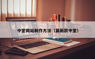 常德中堂网站制作方法（最新款中堂）
